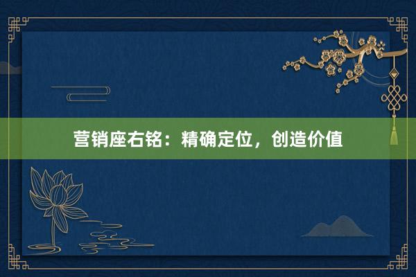 营销座右铭：精确定位，创造价值